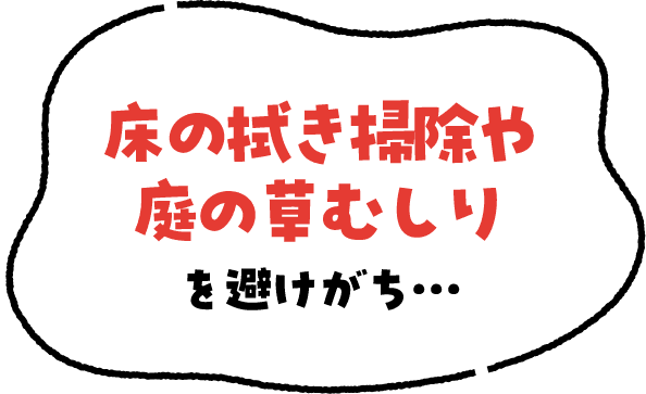 床の拭き掃除や庭の草むしりを避けがち…