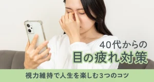 40代からの目の疲れ対策！視力維持で人生を楽しむ3つのコツ